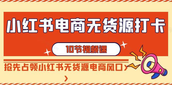 小红书电商-无货源打卡，抢先占领小红书无货源电商风口